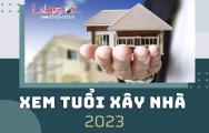 Xem tuổi, ngày tháng thuận lợi xây nhà năm 2023