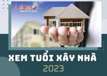 Xem tuổi, ngày tháng thuận lợi xây nhà năm 2023